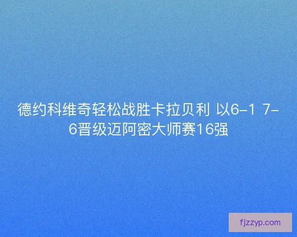 德约科维奇轻松战胜卡拉贝利 以6-1 7-6晋级迈阿密大师赛16强