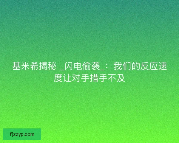 基米希揭秘 _闪电偷袭_：我们的反应速度让对手措手不及