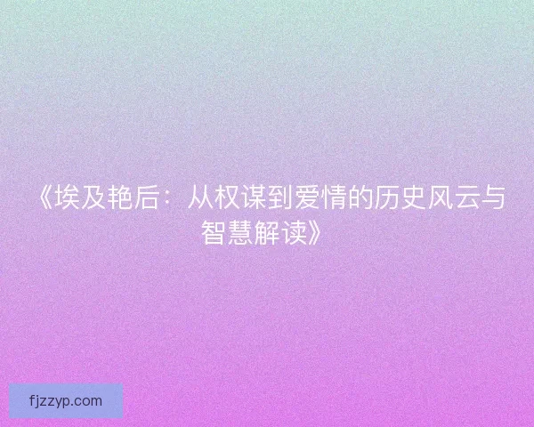 《埃及艳后：从权谋到爱情的历史风云与智慧解读》