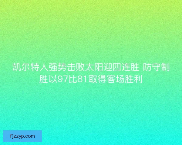 凯尔特人强势击败太阳迎四连胜 防守制胜以97比81取得客场胜利